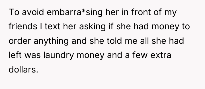 To avoid embarra*sing her in front of my friends I...