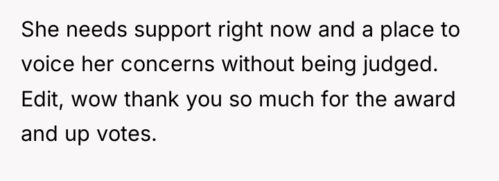 She needs support right now and a place to voice...