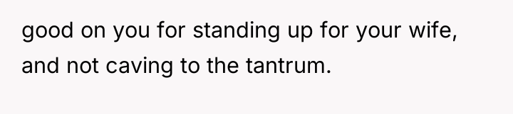 good on you for standing up for your wife, and...