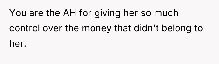 You are the AH for giving her so much control...
