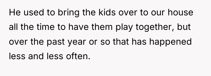 He used to bring the kids over to our house...