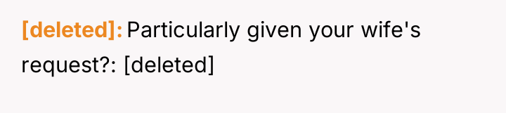 [deleted] Particularly given your wife's request?: [deleted]