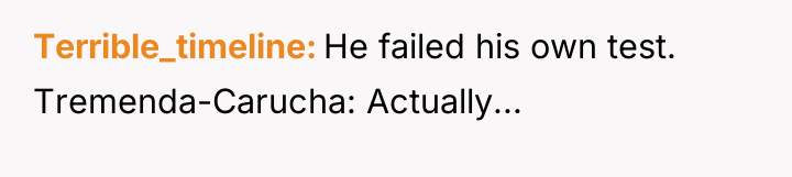 Terrible_timeline He failed his own test. Tremenda-Carucha: Actually...