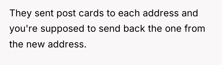 They sent post cards to each address and you're supposed...