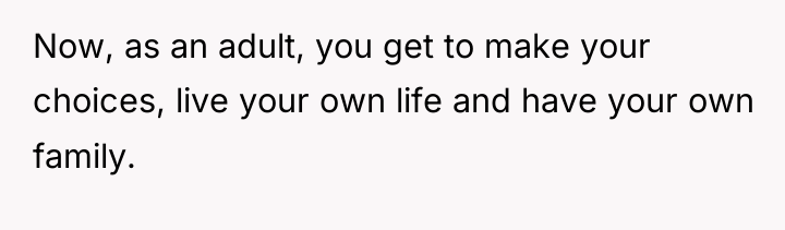 Now, as an adult, you get to make your choices,...