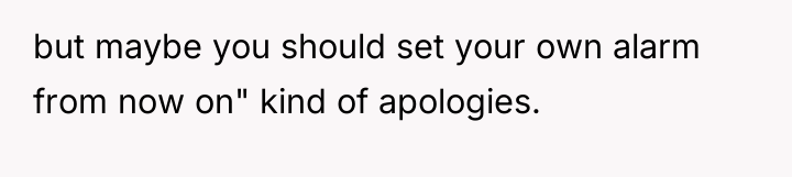 but maybe you should set your own alarm from now...