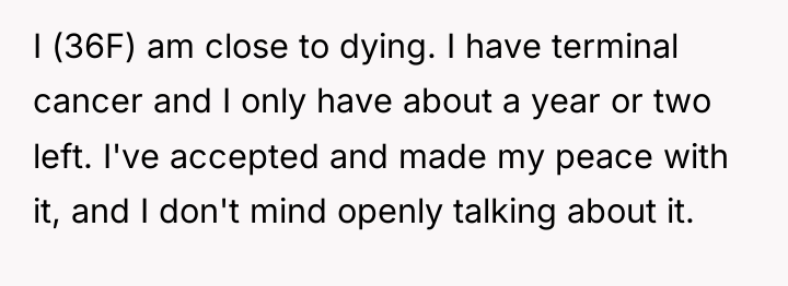 I (36F) am close to dying. I have terminal cancer...