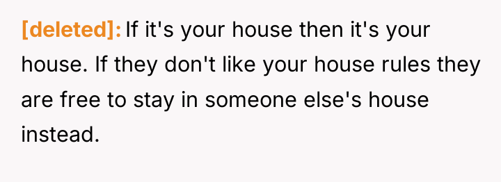 [deleted] If it's your house then it's your house. If...