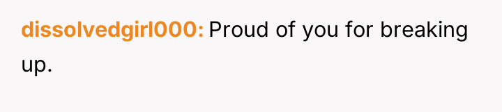 dissolvedgirl000 Proud of you for breaking up.