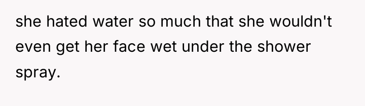 she hated water so much that she wouldn't even get...