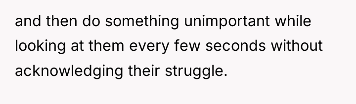 and then do something unimportant while looking at them every...