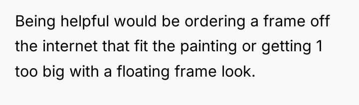 Being helpful would be ordering a frame off the internet...