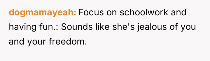 dogmamayeah Focus on schoolwork and having fun.: Sounds like she's...