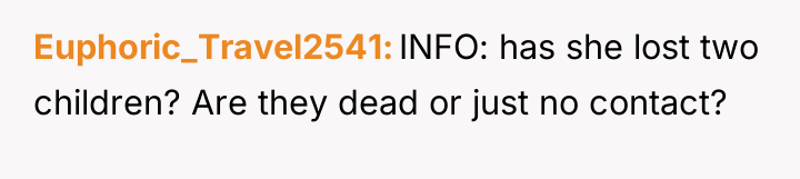 Euphoric_Travel2541 INFO: has she lost two children? Are they dead...