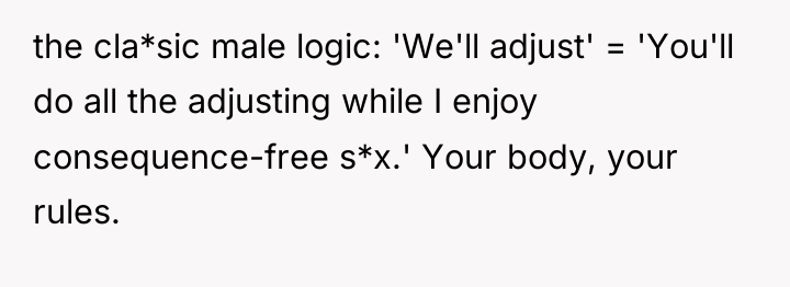 the cla*sic male logic: 'We'll adjust' = 'You'll do all...