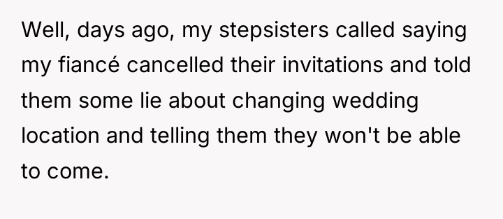 Well, days ago, my stepsisters called saying my fiancé cancelled...
