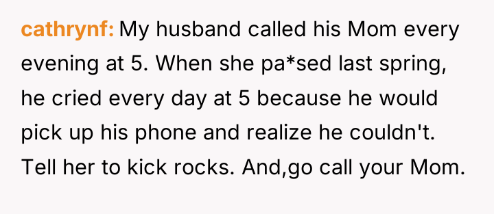 cathrynf My husband called his Mom every evening at 5....