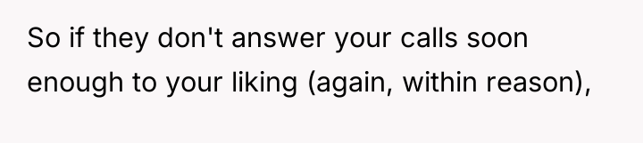 So if they don't answer your calls soon enough to...