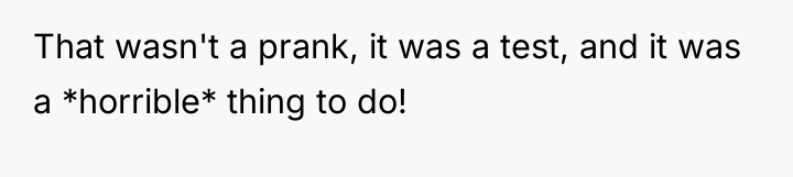 That wasn't a prank, it was a test, and it...