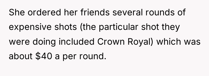 She ordered her friends several rounds of expensive shots (the...