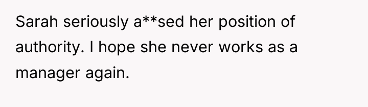 Sarah seriously a**sed her position of authority. I hope she...