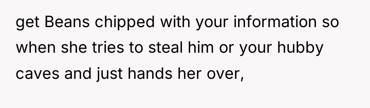 get Beans chipped with your information so when she tries...