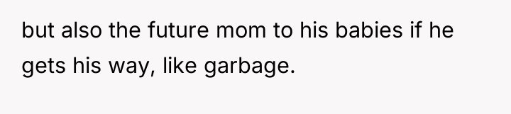 but also the future mom to his babies if he...