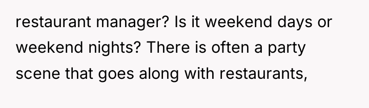 restaurant manager? Is it weekend days or weekend nights? There...