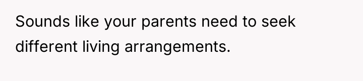 Sounds like your parents need to seek different living arrangements.