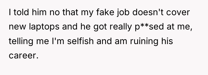I told him no that my fake job doesn't cover...