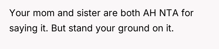 Your mom and sister are both AH NTA for saying...