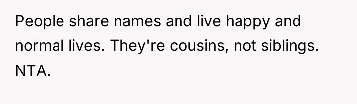 People share names and live happy and normal lives. They're...