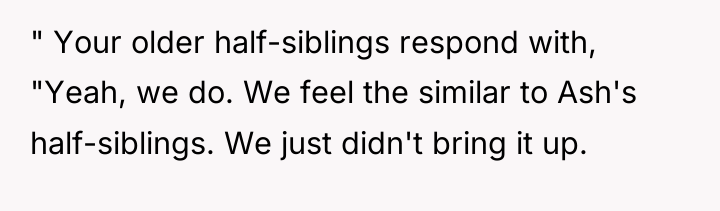 " Your older half-siblings respond with, "Yeah, we do. We...