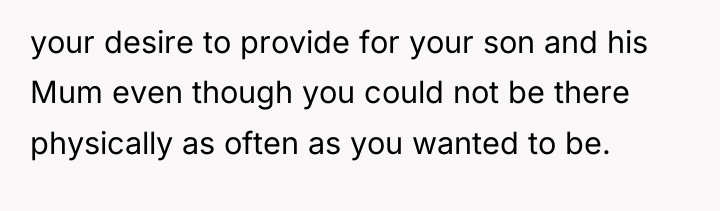 your desire to provide for your son and his Mum...