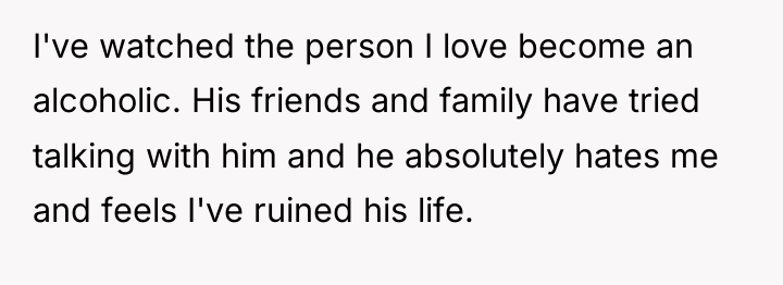 I've watched the person I love become an alcoholic. His...