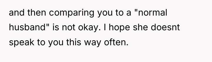 and then comparing you to a "normal husband" is not...
