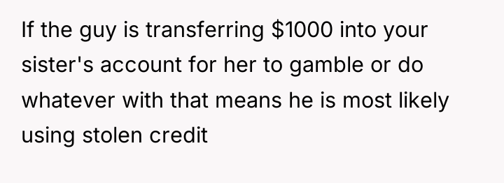 If the guy is transferring $1000 into your sister's account...