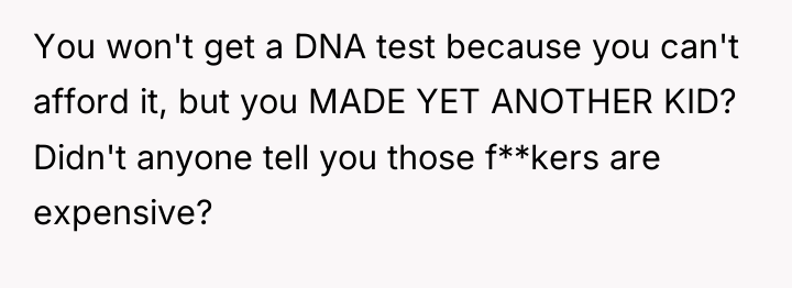 You won't get a DNA test because you can't afford...