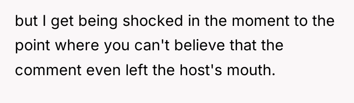 but I get being shocked in the moment to the...