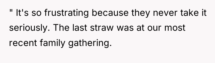 " It's so frustrating because they never take it seriously....