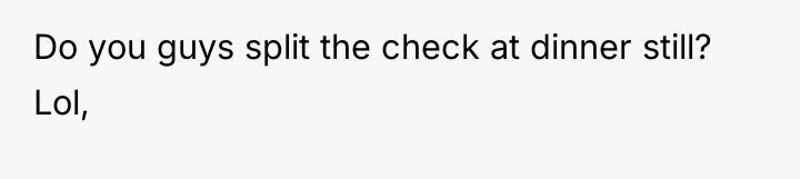 Do you guys split the check at dinner still? Lol,