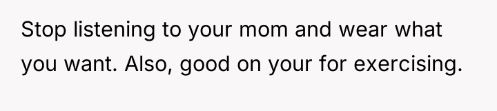 Stop listening to your mom and wear what you want....