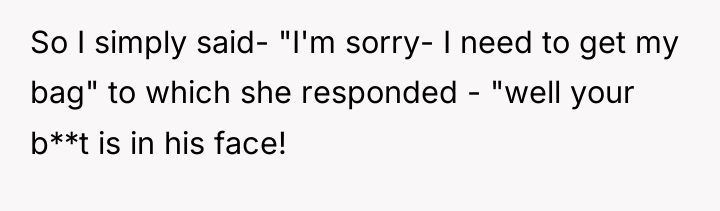 So I simply said- "I'm sorry- I need to get...
