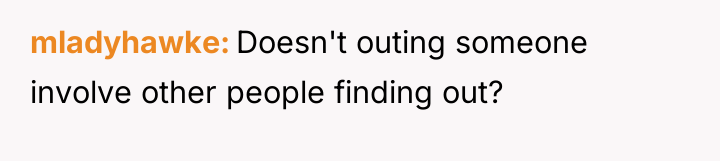 mladyhawke Doesn't outing someone involve other people finding out?