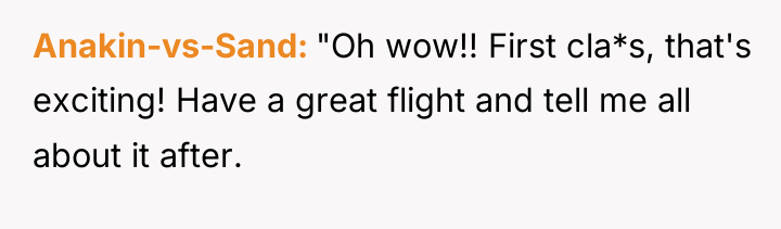 Anakin-vs-Sand "Oh wow!! First cla*s, that's exciting! Have a great...