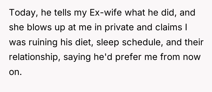 Today, he tells my Ex-wife what he did, and she...