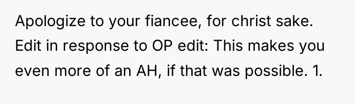 Apologize to your fiancee, for christ sake. Edit in response...
