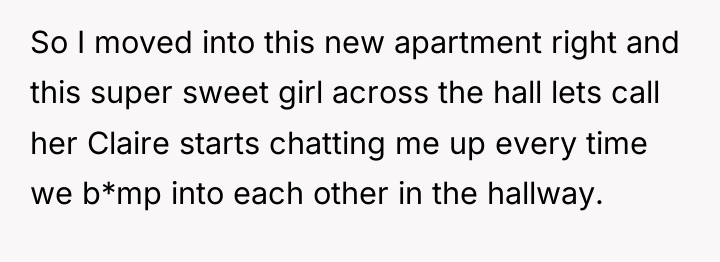 So I moved into this new apartment right and this...