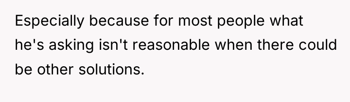 Especially because for most people what he's asking isn't reasonable...