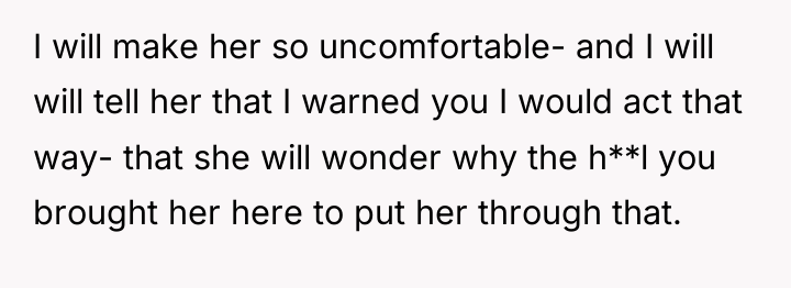 I will make her so uncomfortable- and I will will...